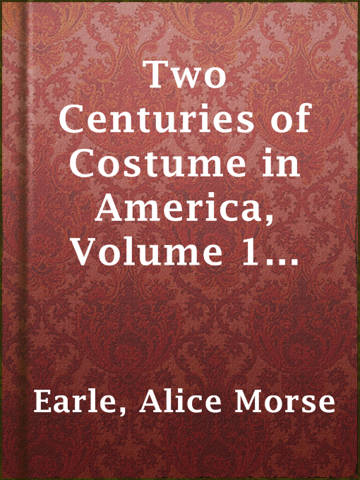 Alice Morse Earle作のTwo Centuries of Costume in America, Volume 1 (1620-1820)の作品詳細 - 貸出可能